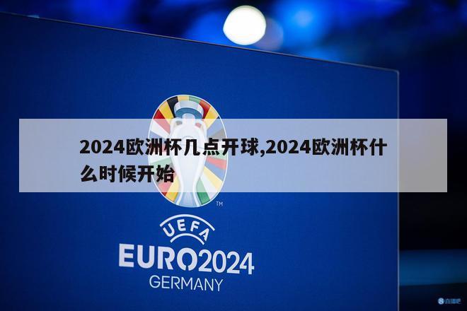 2024欧洲杯几点开球,2024欧洲杯什么时候开始