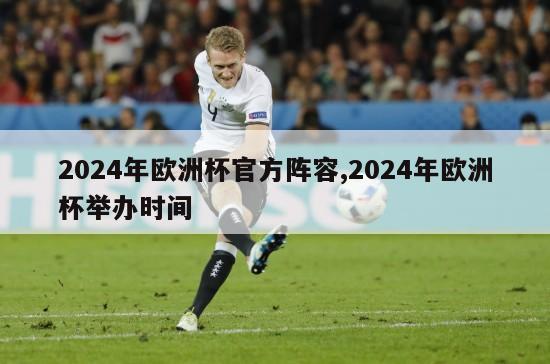 2024年欧洲杯官方阵容,2024年欧洲杯举办时间