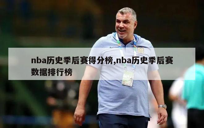 nba历史季后赛得分榜,nba历史季后赛数据排行榜