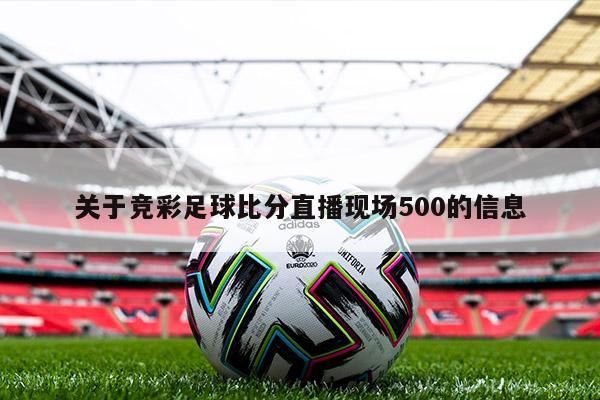 关于竞彩足球比分直播现场500的信息