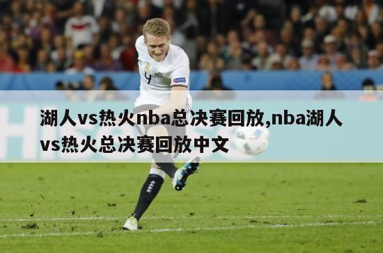 湖人vs热火nba总决赛回放,nba湖人vs热火总决赛回放中文