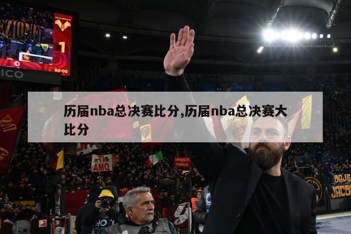 历届nba总决赛比分,历届nba总决赛大比分