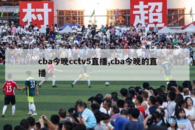 cba今晚cctv5直播,cba今晚的直播