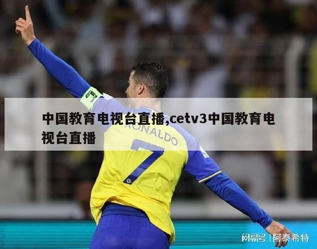 中国教育电视台直播,cetv3中国教育电视台直播