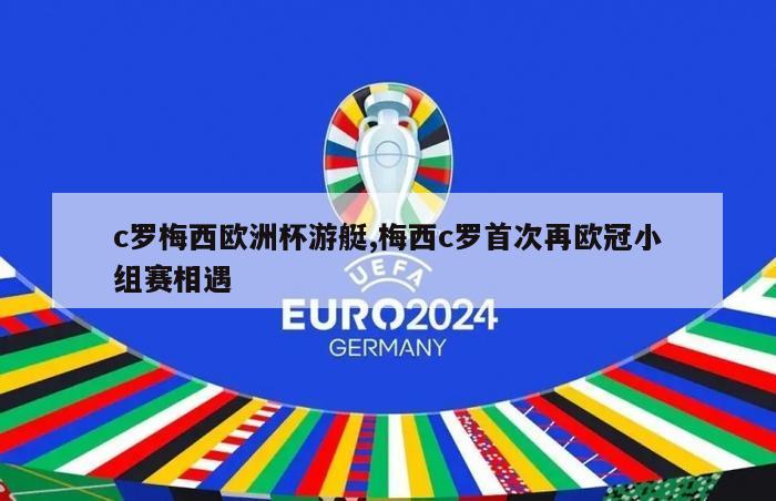 c罗梅西欧洲杯游艇,梅西c罗首次再欧冠小组赛相遇