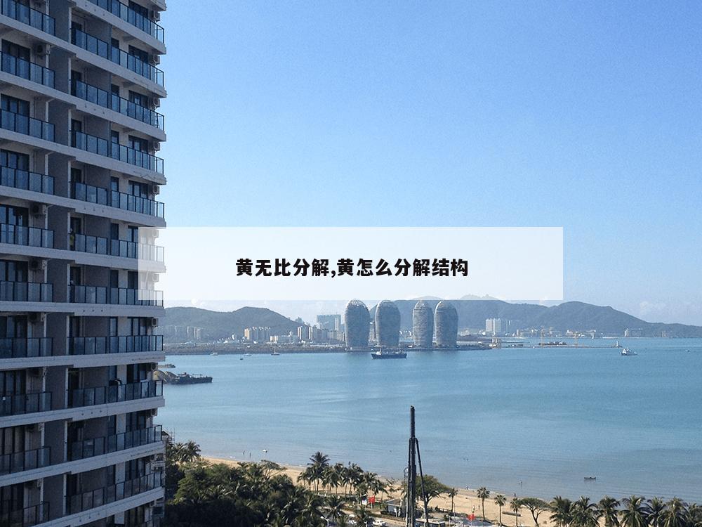 黄无比分解,黄怎么分解结构