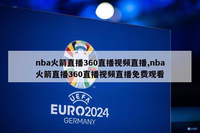 nba火箭直播360直播视频直播,nba火箭直播360直播视频直播免费观看