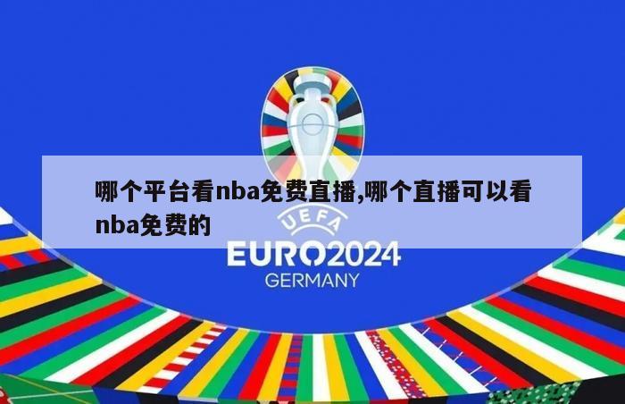 哪个平台看nba免费直播,哪个直播可以看nba免费的