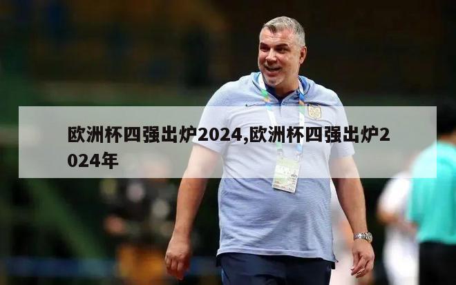 欧洲杯四强出炉2024,欧洲杯四强出炉2024年