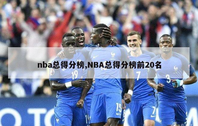 nba总得分榜,NBA总得分榜前20名