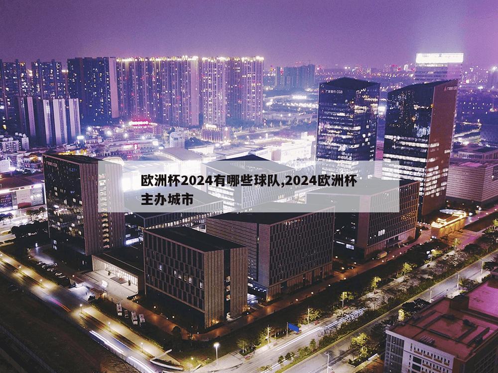 欧洲杯2024有哪些球队,2024欧洲杯主办城市