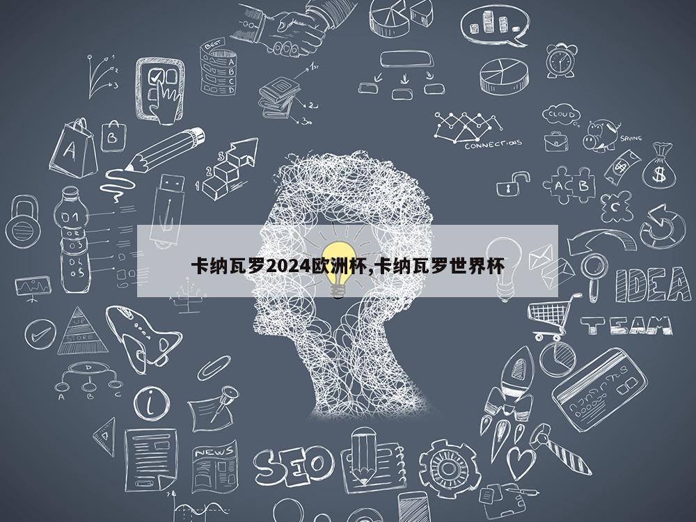 卡纳瓦罗2024欧洲杯,卡纳瓦罗世界杯