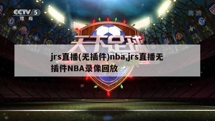 jrs直播(无插件)nba,jrs直播无插件NBA录像回放