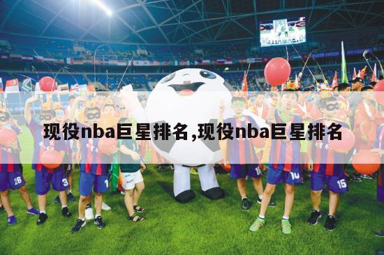 现役nba巨星排名,现役nba巨星排名