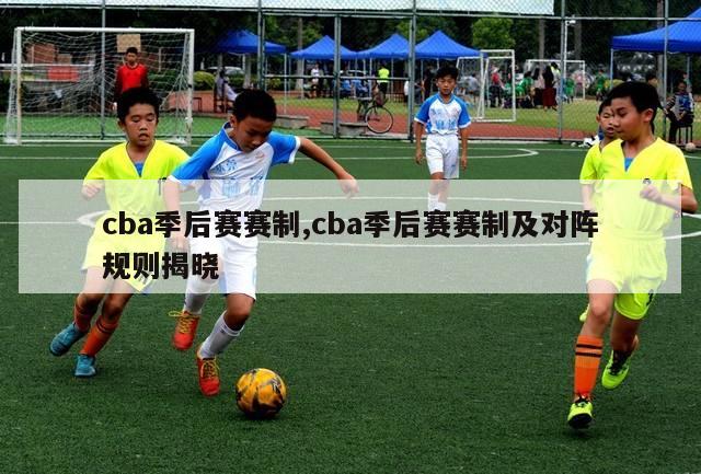 cba季后赛赛制,cba季后赛赛制及对阵规则揭晓