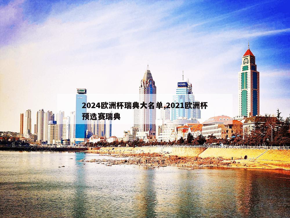 2024欧洲杯瑞典大名单,2021欧洲杯预选赛瑞典