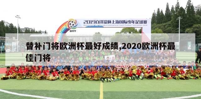 替补门将欧洲杯最好成绩,2020欧洲杯最佳门将