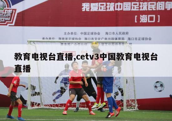 教育电视台直播,cetv3中国教育电视台直播